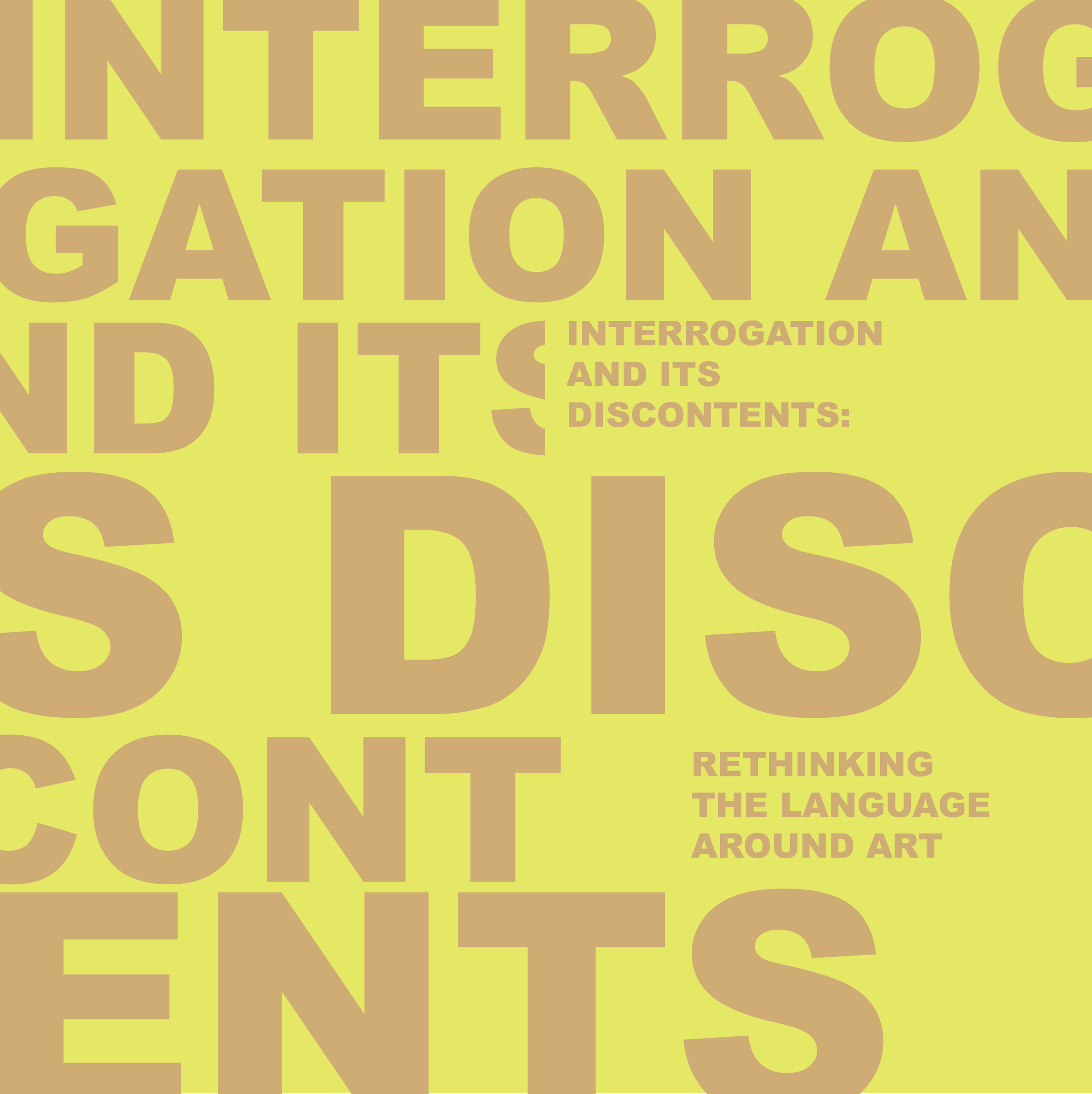 Large, jumbled beige text in all capital letters on an acid green background reads Interrogation and its Discontents. In smaller beige text interspersed withing the jumbled text, also in all capital letters, this phrase is repeated more legibly with the words Rethinking the Language Around Art beneath it.