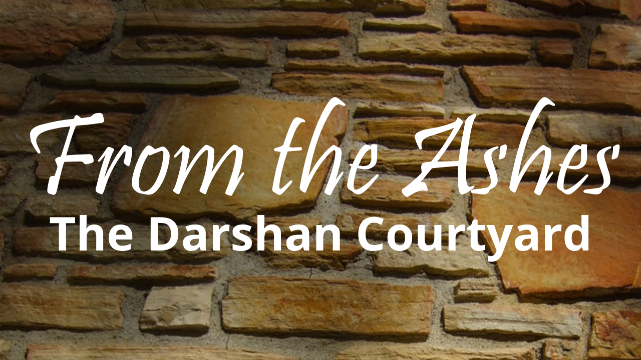 "From the Ashes: The Darshan Coutyard"