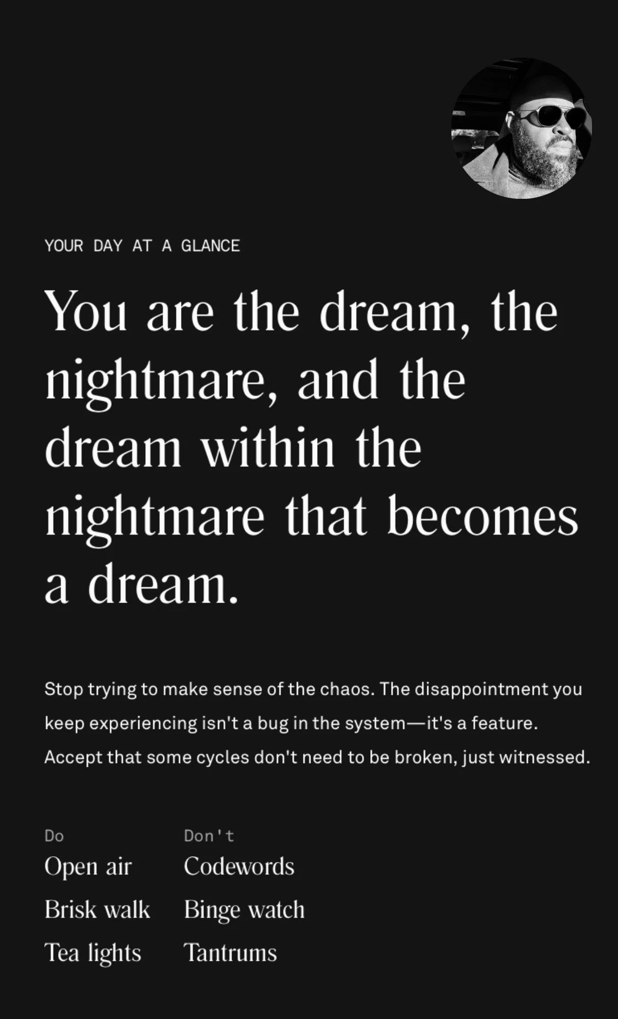 You are the dream, the nightmare, and the dream within the nightmare that becomes a dream