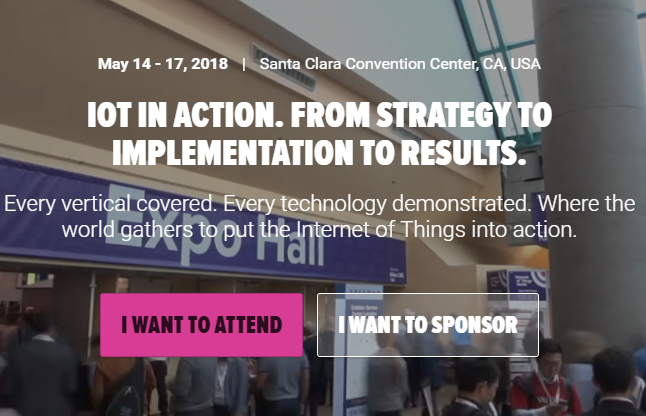 NETWORK & LEARN See IoT visionaries demonstrate the latest and greatest case studies for every vertical, alongside your peers. CONFERENCE PASS DISCOVER & EXPERIENCE 300+ new and leading businesses exhibiting IoT innovations to thousands of industry professionals. FREE EXPO PASS YOUR NEXT BIG STORY Be the first to find breaking IoT news, with brand launches and huge product announcements onsite. PRESS PASS THE INTERNET OF THINGS WORLD CONFERENCE AGENDA Pioneering, illuminating and applicable to your business. The Internet of Things World Agenda is about to be unveiled! Take a sneak peak at the topics we will be covering in 2018 and book your pass before prices go up on February 2nd.