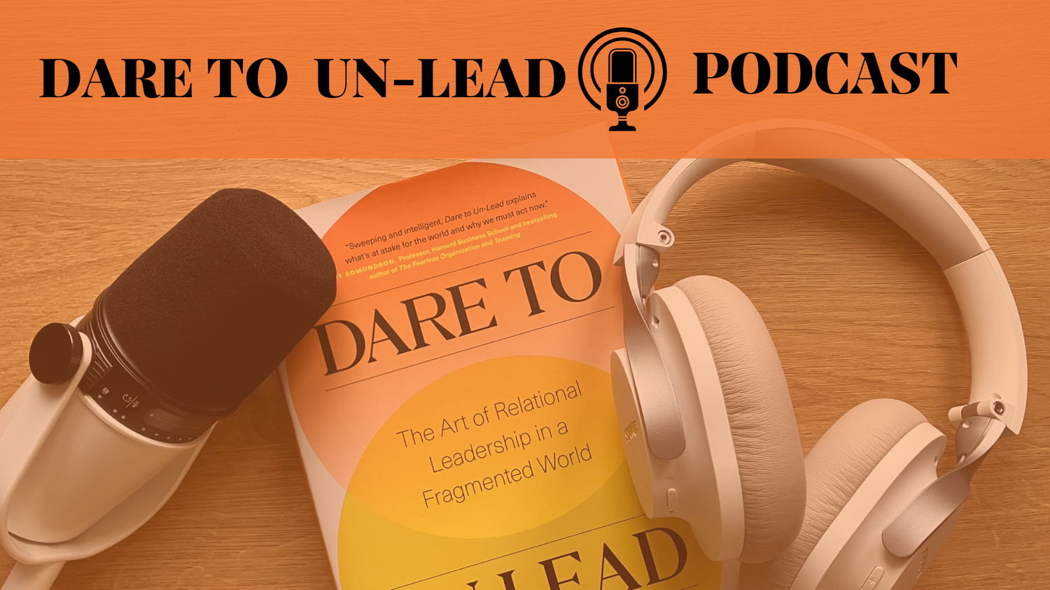 Dare to Un-Lead podcast episodes with thinkers and practitioners who inspired the book