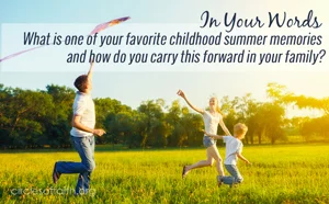 In Your Words - What is one of your favorite childhood summer memories and how do you carry this forward in your family?