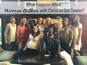 What Happens When Women Gather with Christ as Our Center?