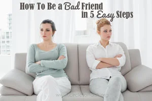 How To Be a Bad Friend in 5 Easy Steps