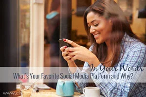 In Your Words - What’s Your Favorite Social Media Platform and Why?