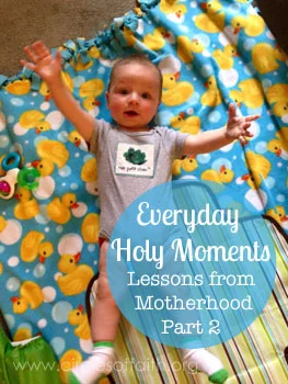 Lessons from Motherhood: Part 2 - Everyday Holy Moments