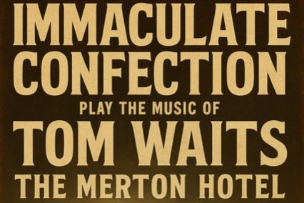 Immaculate Confection - a Tom Waits show 6pm