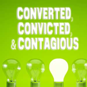Converted, Convicted, & Contagious