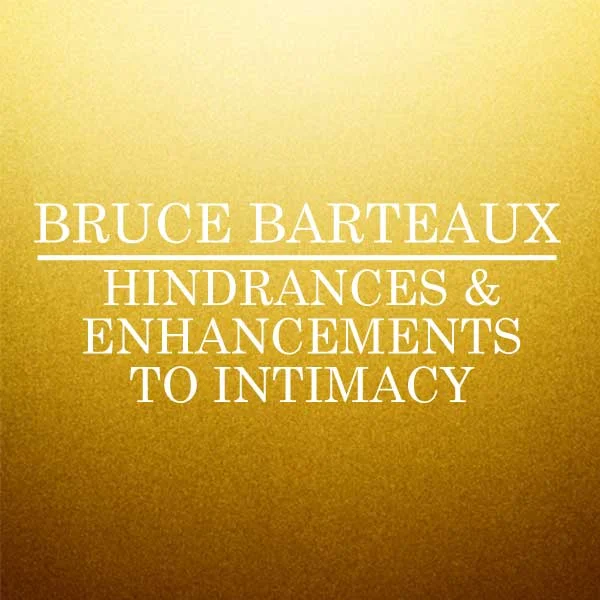 Bruce Barteaux - Hindrances and Enhancements to Intimacy