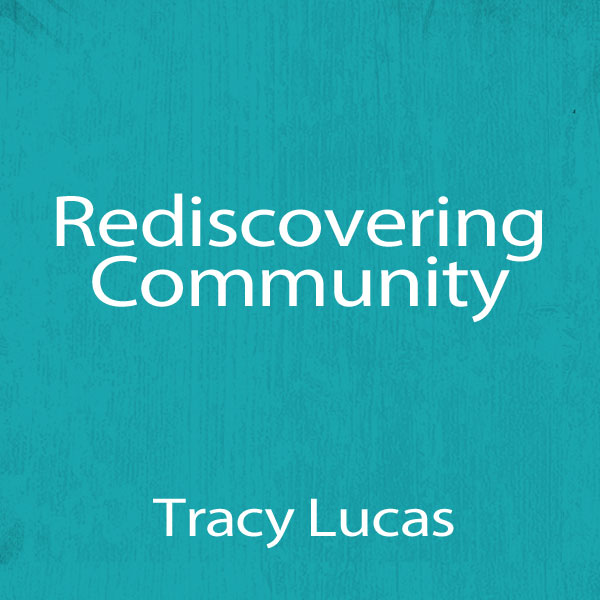 Rediscovering Community - Tracy Lucas