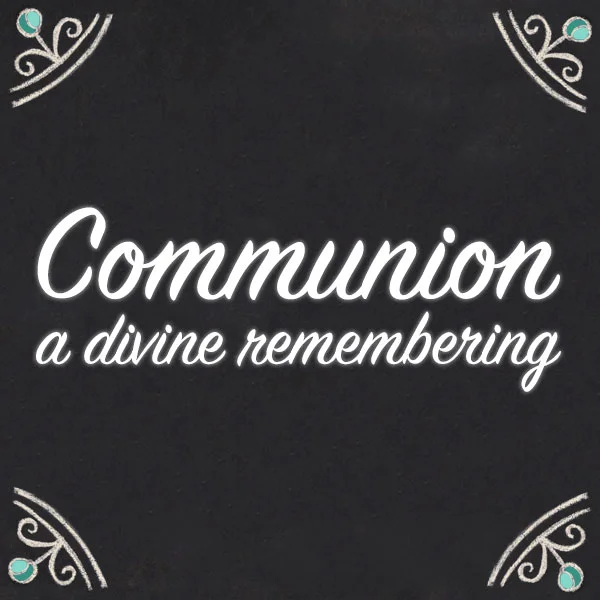 Communion: A Divine Remembering