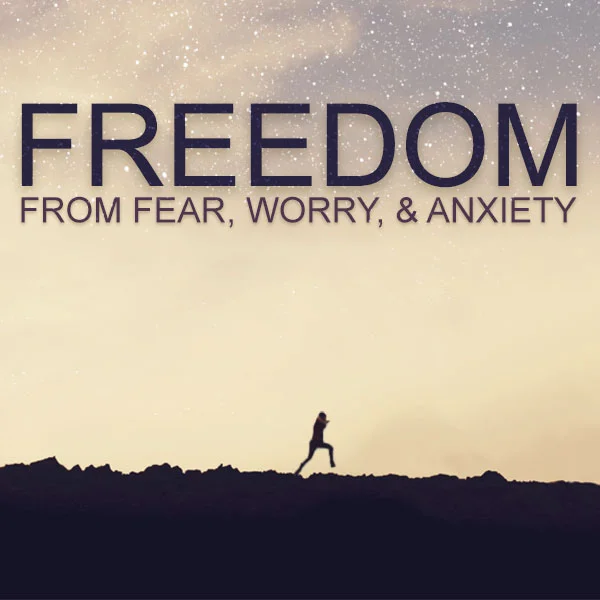 Freedom From Fear, Worry, and Anxiety - Part 2