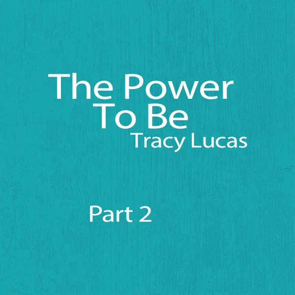 The Power To Be (Part 2) - Tracy Lucas