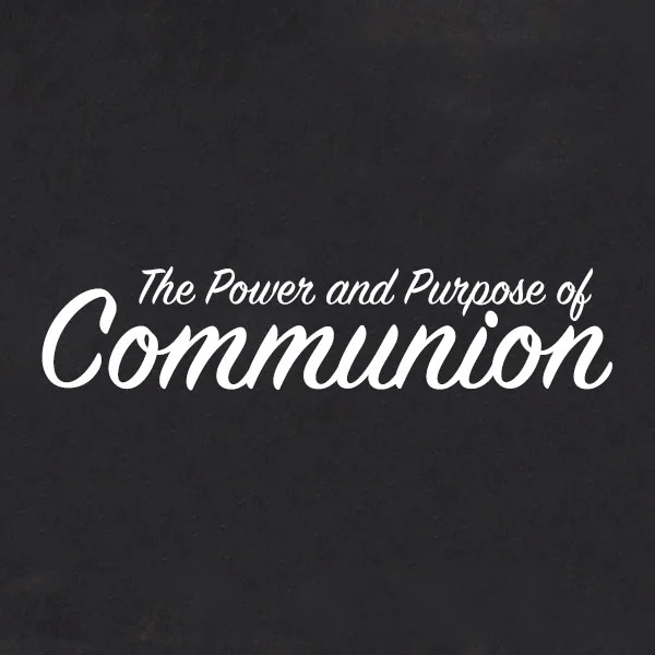 The Power and Purpose of Communion