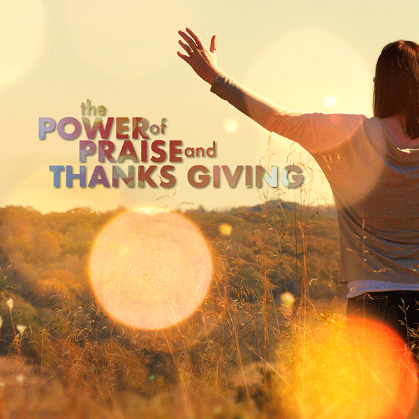 The Power of Praise and Thanks Giving - Part 5