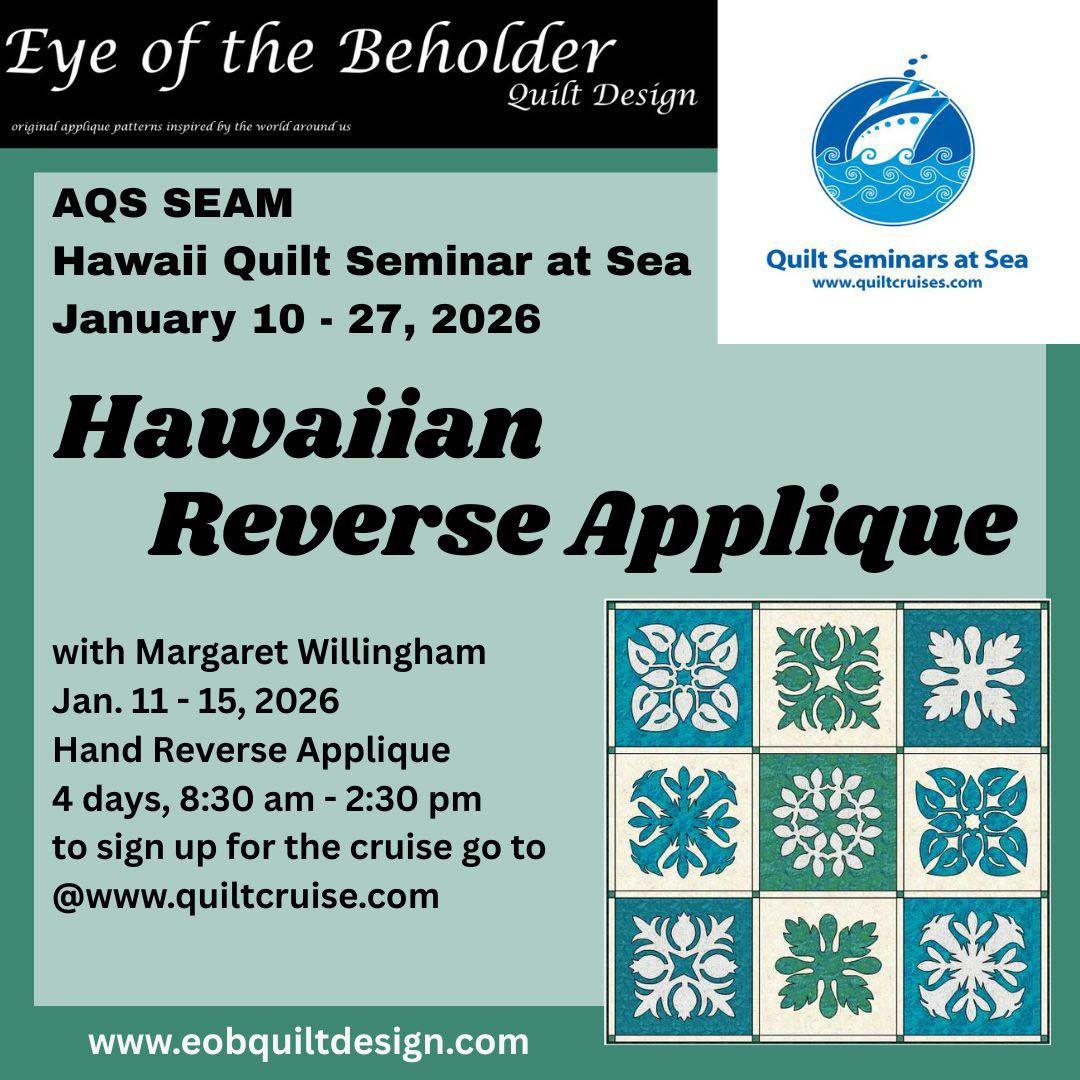 AQS SEAM Hawaii Quilt Cruise @Quilt Seminars at Sea January 10-27, 2026. Bring the beauty of Hawaiian block designs into your life with our easier way. Learn how in my class HAWAIIAN REVERSE APPLIQU&Eacute; January 11-15 on shipboard en route to Hawa