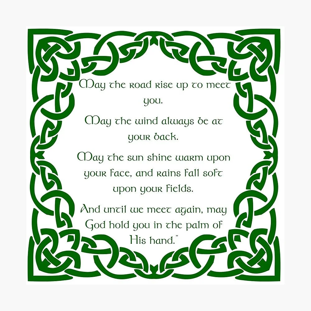 Happy St. Patrick's Day! I first learned the Irish blessing in HS choir many, many decades ago.  I still sing it in my head as I type it.  Loved it then, and love it now. May you be blessed this day.
"May the Road rise to meet you.  May the wind