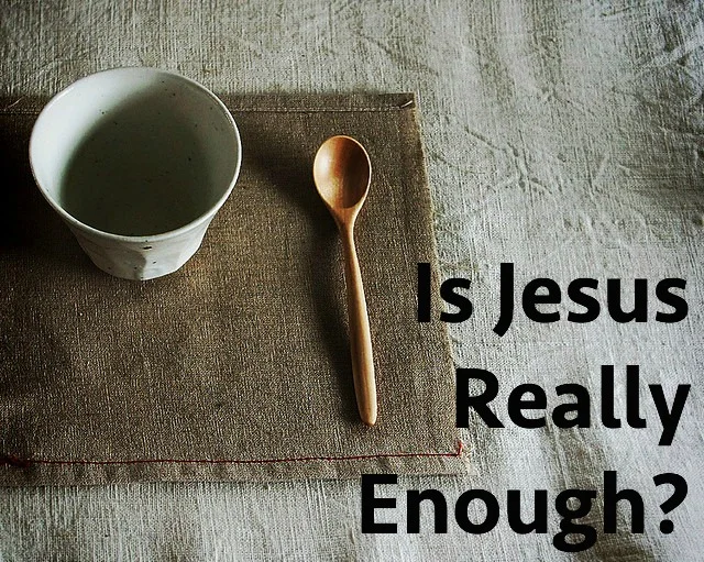Is Jesus Really Enough?