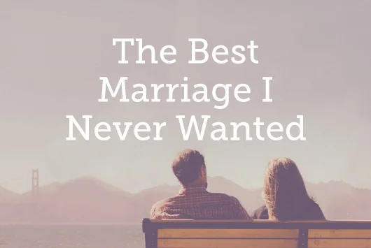 The Best Marriage I Never Wanted