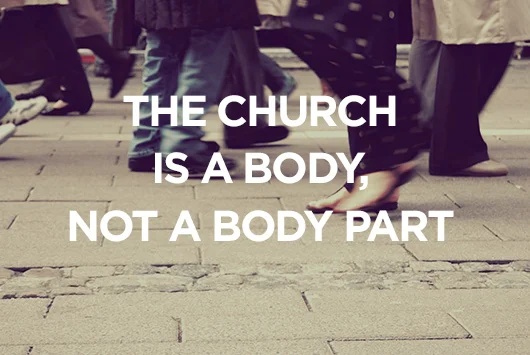 The Church is a Body, Not a Body Part