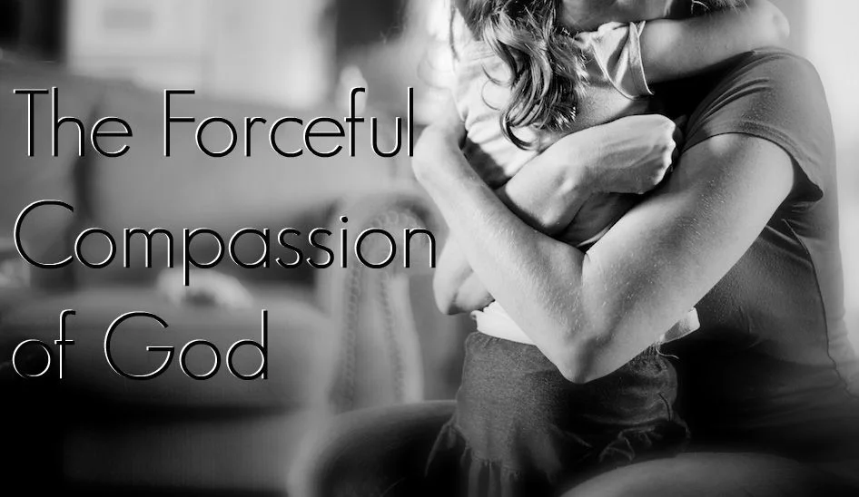 The Forceful Compassion of God