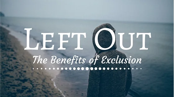 Left Out: The Benefits of Exclusion