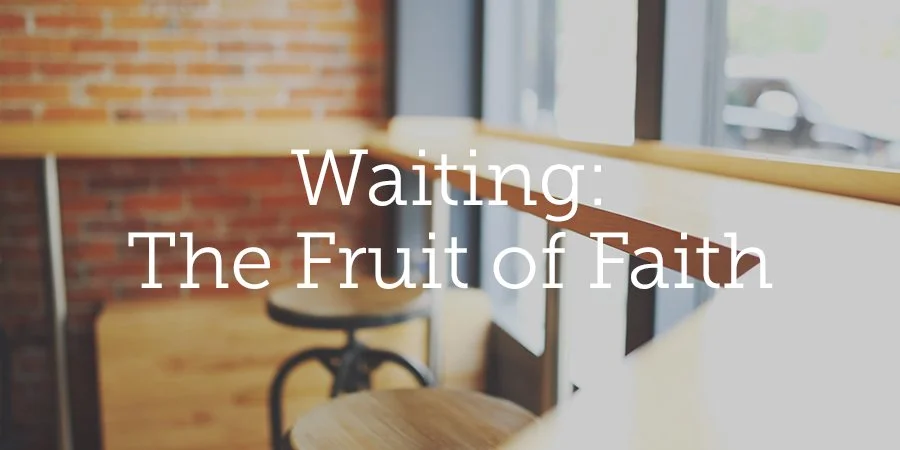 Waiting: The Fruit of Faith