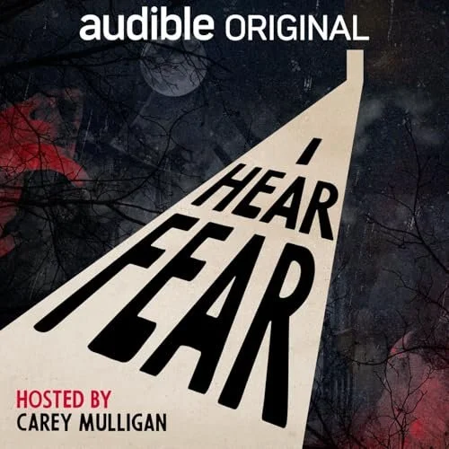 Book cover for Audible Original titled 'I Hear Fear' hosted by Carey Mulligan, featuring a dark forest background with a chalkboard-style road leading into the distance.