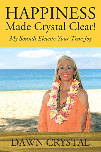 HAPPINESS Made Crystal Clear!: My Sounds Elevate Your True Joy