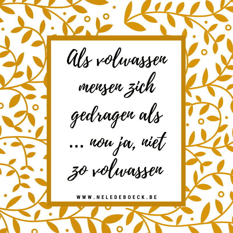 Als volwassen mensen zich gedragen als … nou ja, niet zo volwassen
