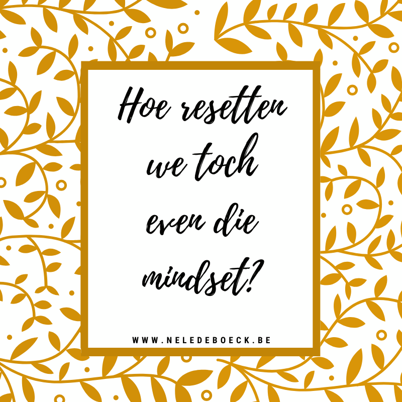 Hoe resetten we toch even die mindset?
