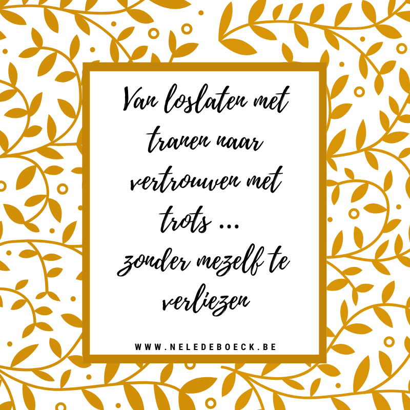 Van loslaten met tranen naar vertrouwen met trots … zonder mezelf te verliezen