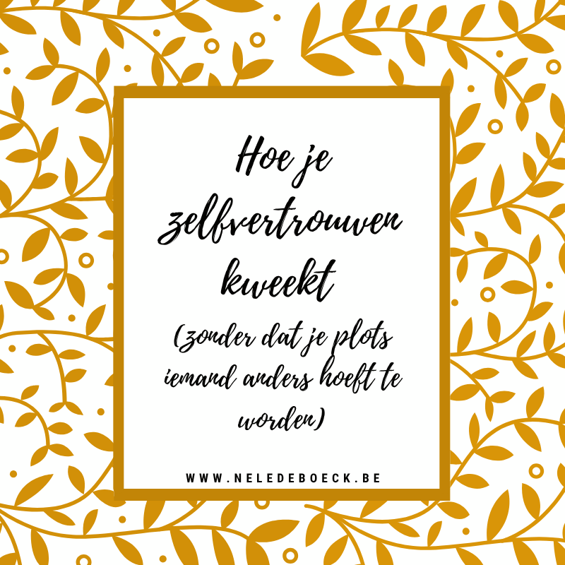 Hoe je zelfvertrouwen kweekt (zonder dat je plots iemand anders hoeft te worden)