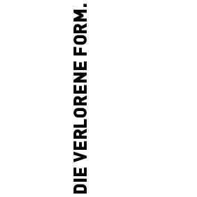 DIE VERLORENE FORM.
