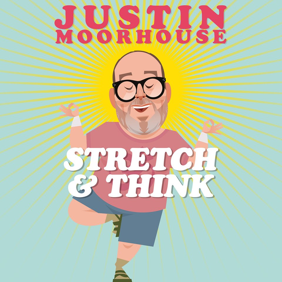 Justin Moorhouse: Stretch &amp; Think ~ 3-28 ~ 7:30pm