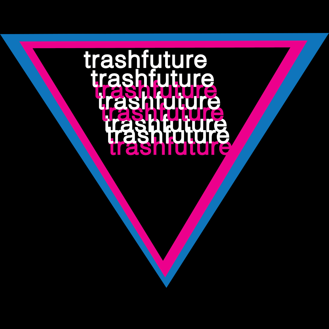 trashfuture podcast ~ 4 only ~ 11:20pm