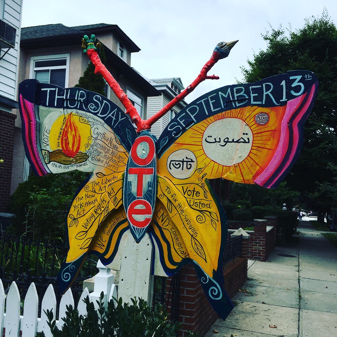 The butterfly I attached to my fence to inform people about voting and encourage them to vote for fearless candidates that would fight for the people. I alter it for different elections to show new dates and actions. I made it a month before the September 13th, 2018 primary.