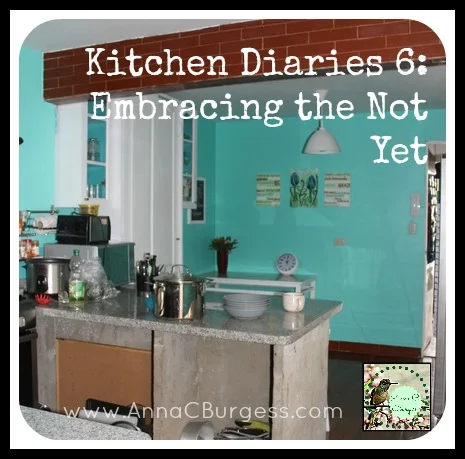 Kitchen Diaries Part 6: Embracing the not yet 