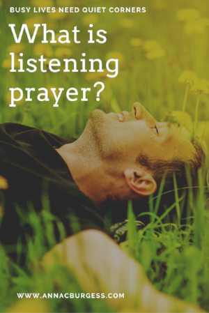What is listening prayer? www.annacburgess.com/quietcorner/what-is-listening-prayer #discerningGodsvoice #prayerhelp #listeningprayer