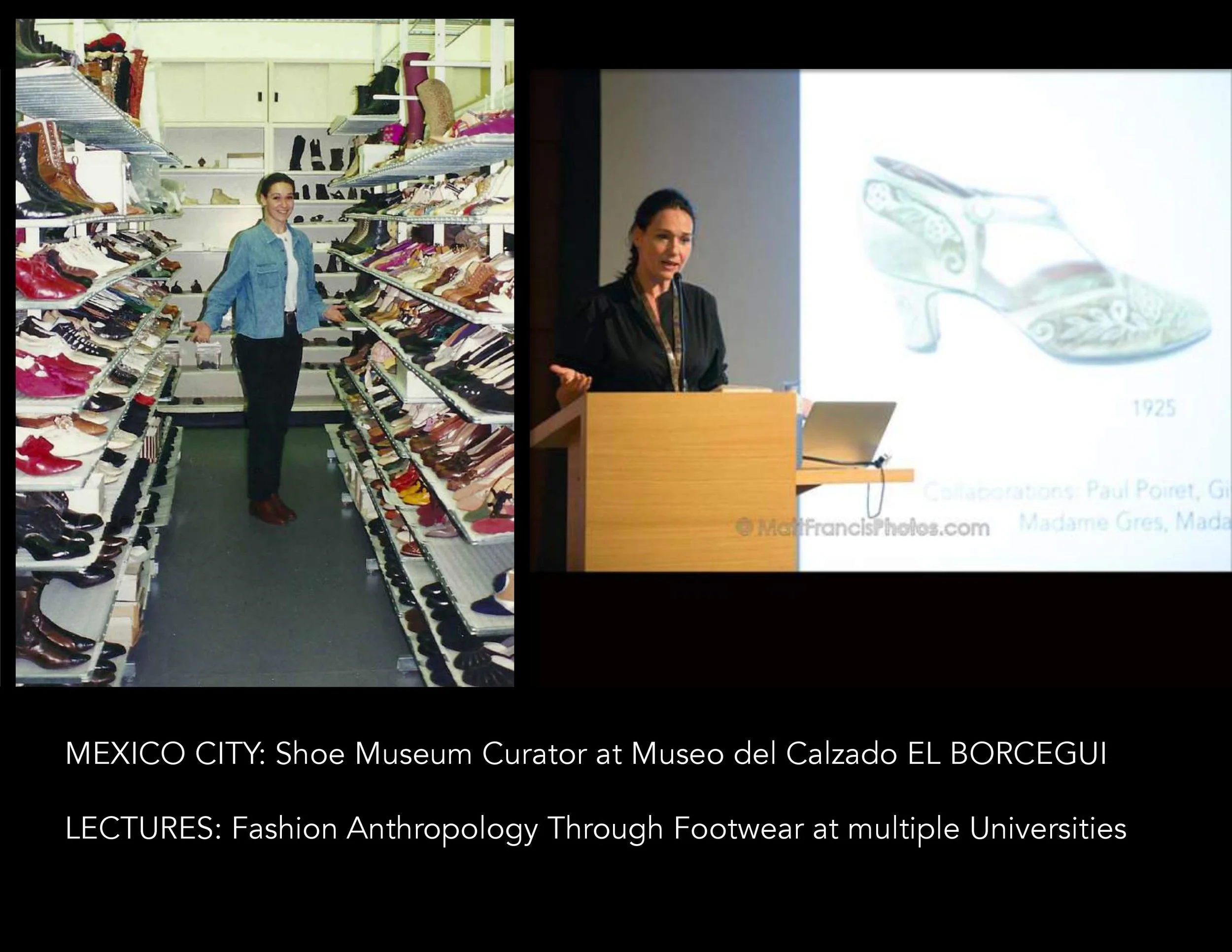 Carmen Artigas was the curator for the only Shoe Museum in Latin America (a global collection of more than 5,000 historical shoes), which provided her fluency in Fashion Anthropology and helped her develop an extensive understanding of historical shoe design and construction techniques in various ethnicity’s and time periods.
