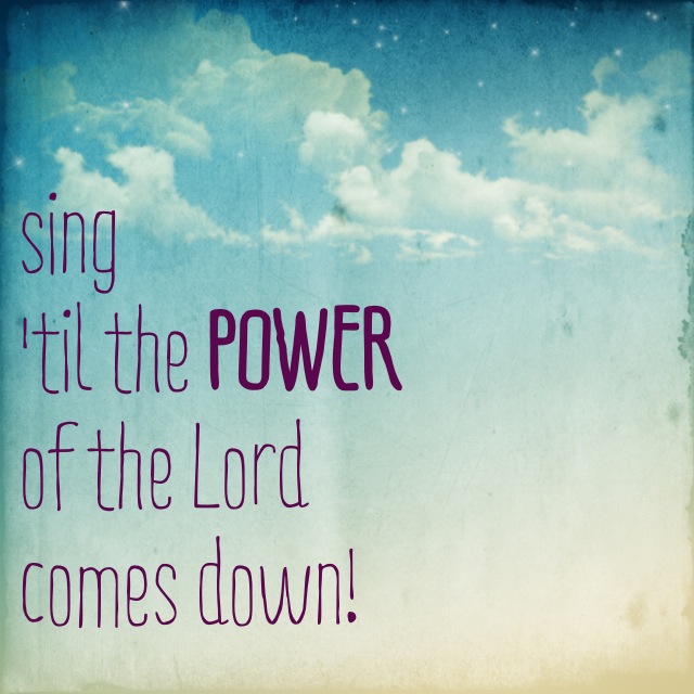 Sing 'til the Power of the Lord Comes Down.jpg