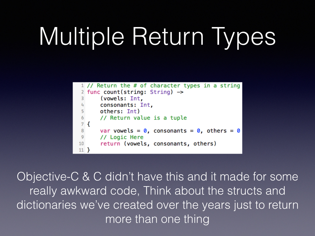 A major problem with Obj-C was you didn’t have multiple return types Swift adds this Think about your hacks!