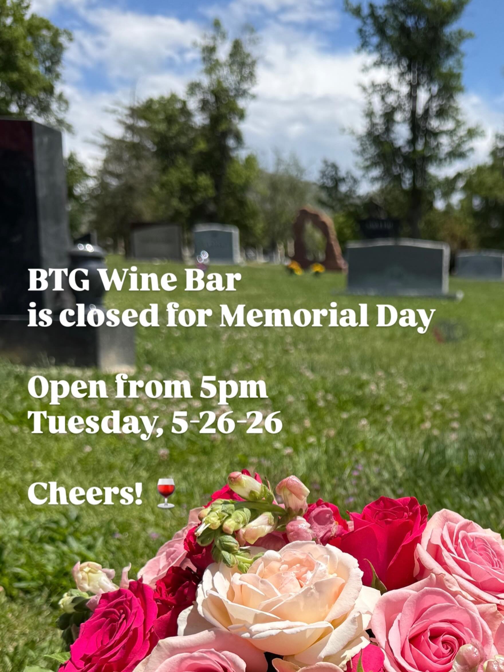 BTG Wine Bar is closed for Memorial Day 💐

Open from 5pm Tuesday, 5-26-26. See you then. Cheers! 🍷