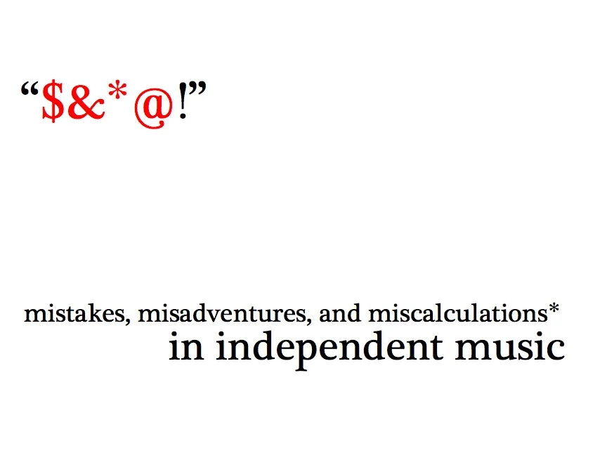 Mistakes, Misadventures, and Miscalculations in Independent Music