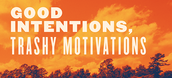 Good Intentions, Trashy Motivations