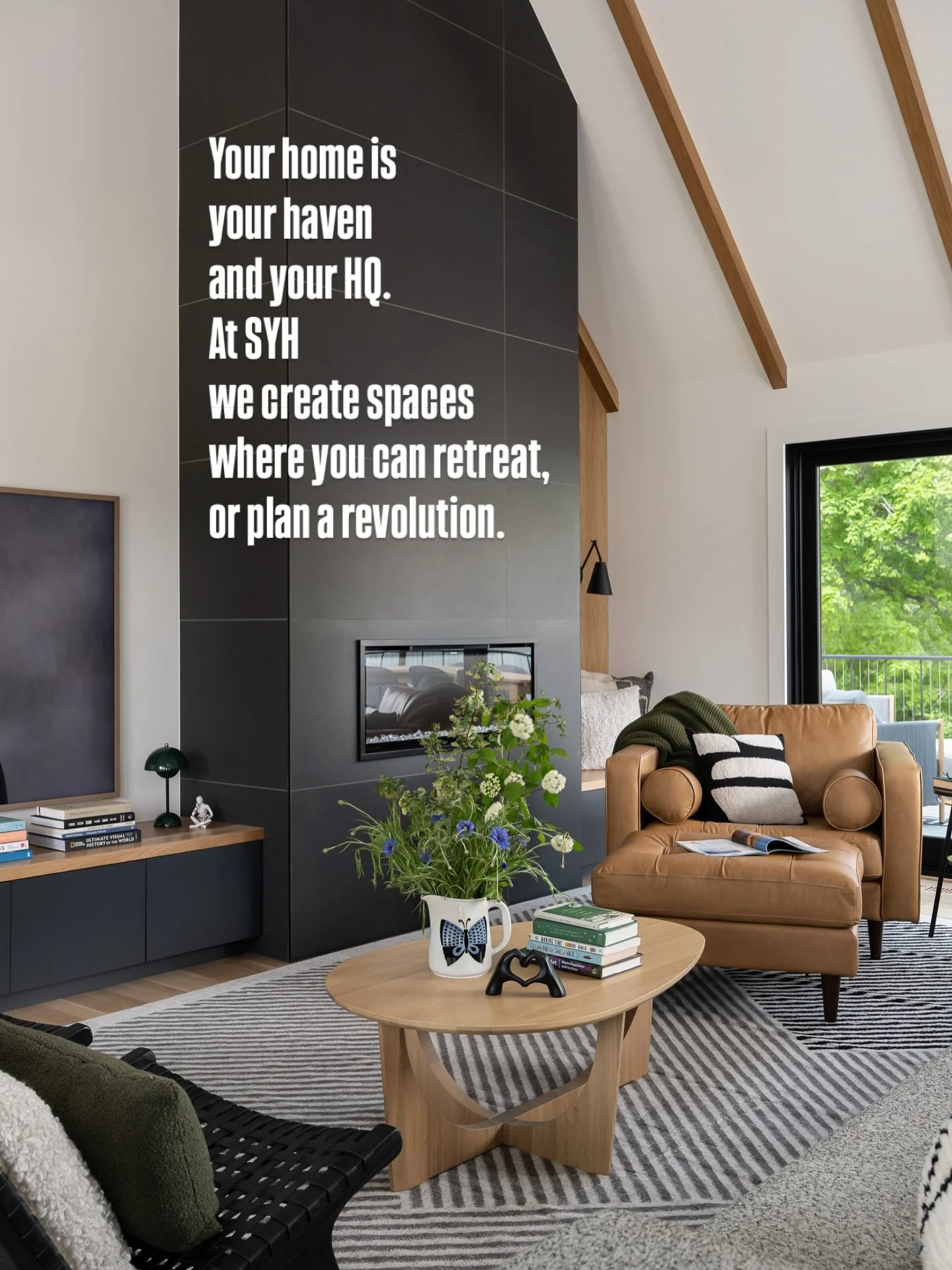 At SYH, we create the spaces you need in these times. Space for you to rest and reflect, to watch or read as a story unfolds, or gather, pile in, escape. We craft spaces that enable you to pause, to think, to engage, plan, and commit. Spaces from whi