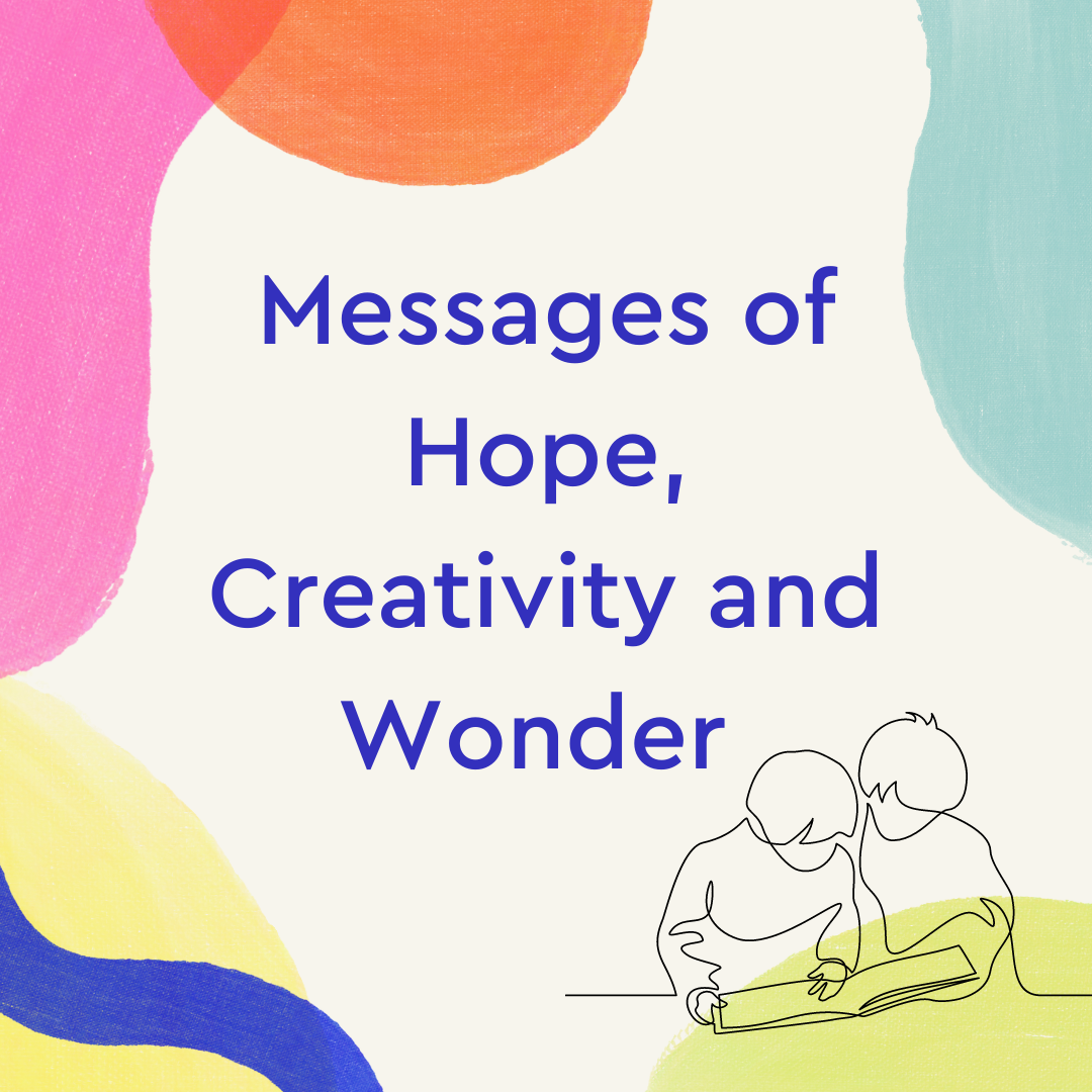 Messages of Hope, Creativity and Wonder
