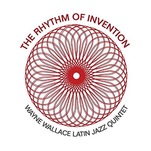 The Rhythm of Invention (Wayne Wallace Latin Jazz Quintet, 2019)