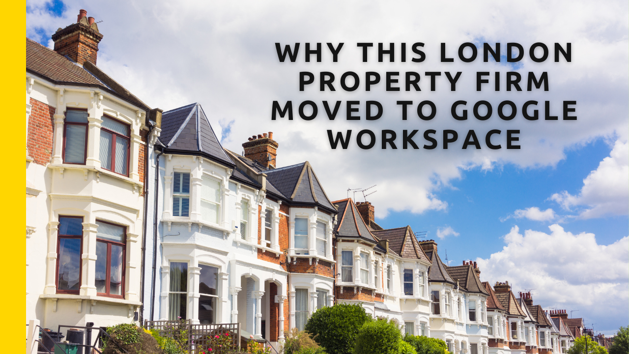 Why this London property firm switched from Microsoft to Google Workspace.