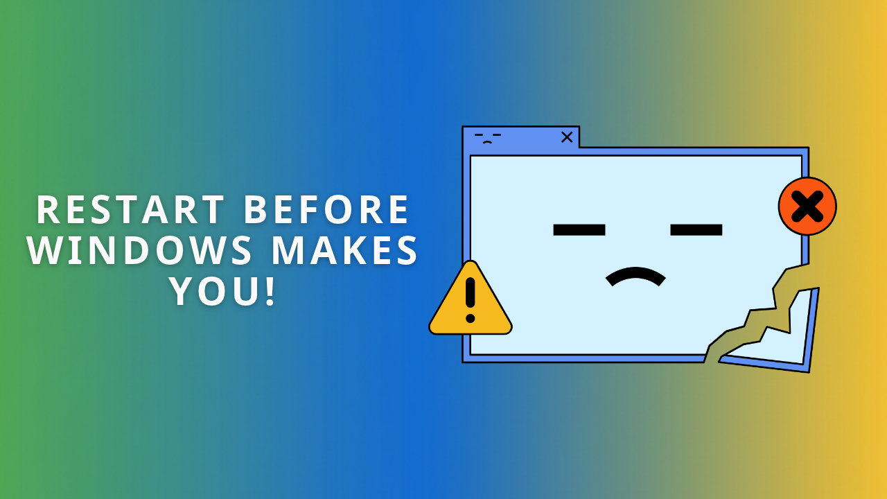 The image shows the text "Restart before Windows makes you" with a picture of a window to the right-hand side with a hazard icon on it, a cross icon on it, and then an emoji sad face.
